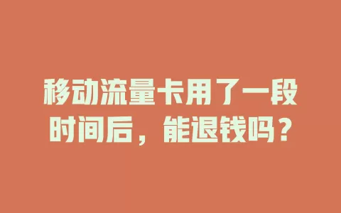 移动流量卡用了一段时间后，能退钱吗？