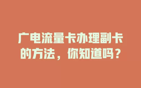 广电流量卡办理副卡的方法，你知道吗？