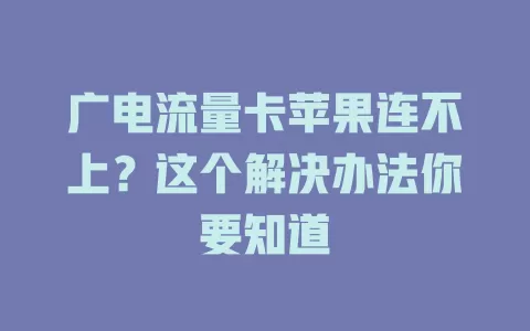 广电流量卡苹果连不上？这个解决办法你要知道