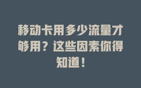 移动卡用多少流量才够用？这些因素你得知道！