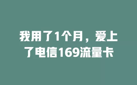 我用了1个月，爱上了电信169流量卡
