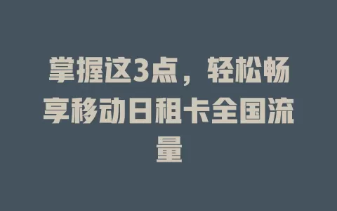 掌握这3点，轻松畅享移动日租卡全国流量