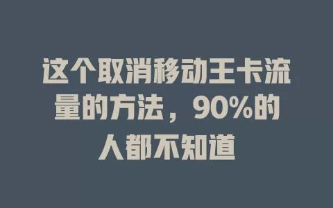 这个取消移动王卡流量的方法，90%的人都不知道