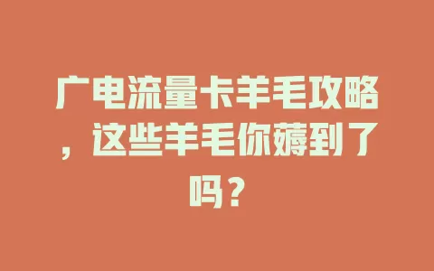 广电流量卡羊毛攻略，这些羊毛你薅到了吗？