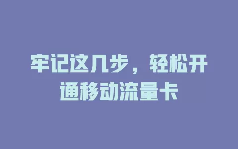 牢记这几步，轻松开通移动流量卡