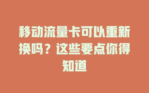 移动流量卡可以重新换吗？这些要点你得知道