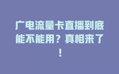 广电流量卡直播到底能不能用？真相来了！