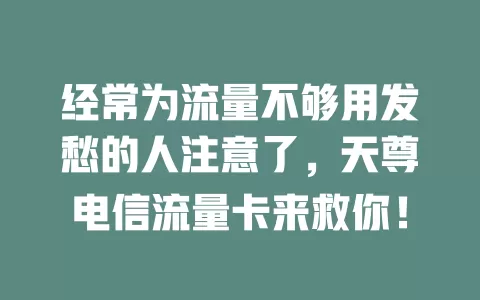 经常为流量不够用发愁的人注意了，天尊电信流量卡来救你！