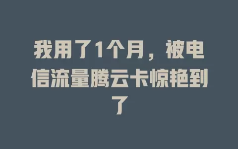 我用了1个月，被电信流量腾云卡惊艳到了