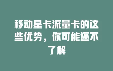 移动星卡流量卡的这些优势，你可能还不了解