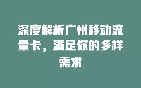 深度解析广州移动流量卡，满足你的多样需求