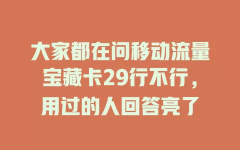 大家都在问移动流量宝藏卡29行不行，用过的人回答亮了