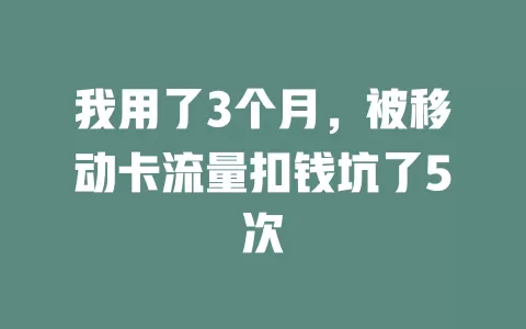 我用了3个月，被移动卡流量扣钱坑了5次