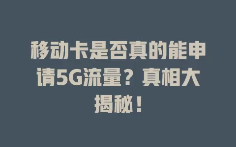 移动卡是否真的能申请5G流量？真相大揭秘！