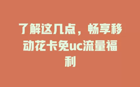 了解这几点，畅享移动花卡免uc流量福利