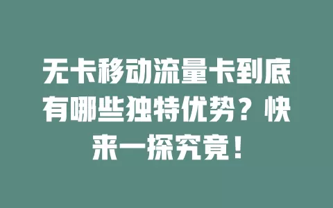 无卡移动流量卡到底有哪些独特优势？快来一探究竟！