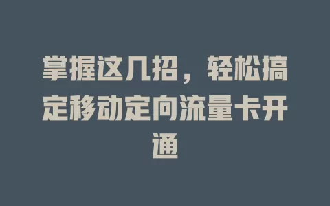 掌握这几招，轻松搞定移动定向流量卡开通