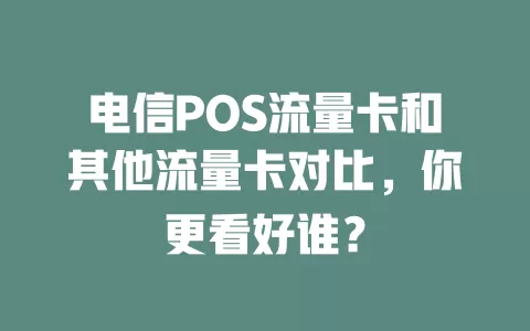 电信POS流量卡和其他流量卡对比，你更看好谁？