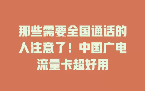 那些需要全国通话的人注意了！中国广电流量卡超好用