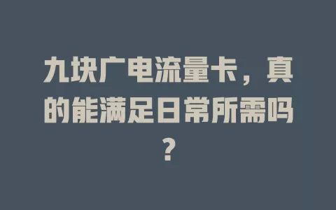 九块广电流量卡，真的能满足日常所需吗？
