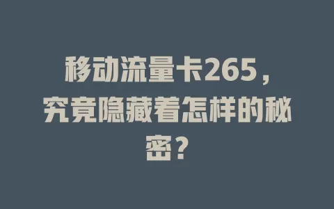 移动流量卡265，究竟隐藏着怎样的秘密？