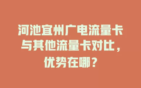 河池宜州广电流量卡与其他流量卡对比，优势在哪？