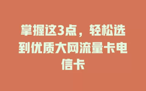 掌握这3点，轻松选到优质大网流量卡电信卡
