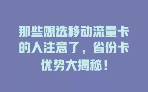 那些想选移动流量卡的人注意了，省份卡优势大揭秘！