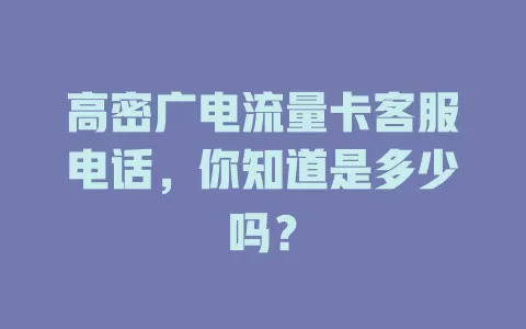 高密广电流量卡客服电话，你知道是多少吗？