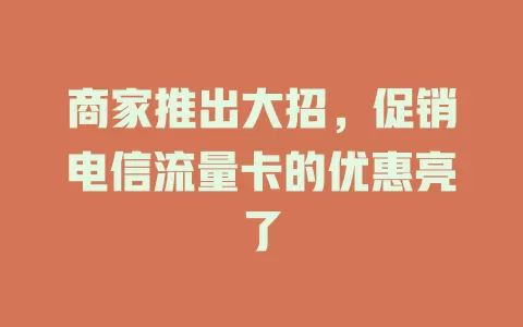 商家推出大招，促销电信流量卡的优惠亮了
