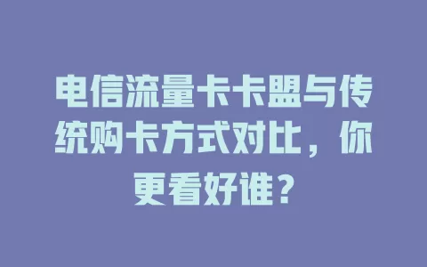 电信流量卡卡盟与传统购卡方式对比，你更看好谁？