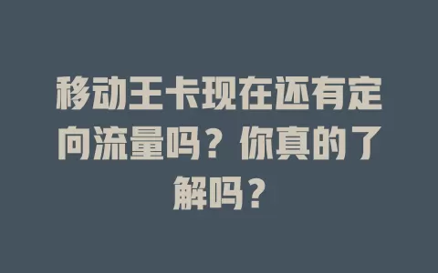 移动王卡现在还有定向流量吗？你真的了解吗？