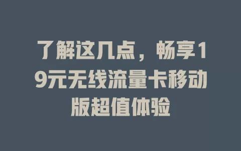 了解这几点，畅享19元无线流量卡移动版超值体验