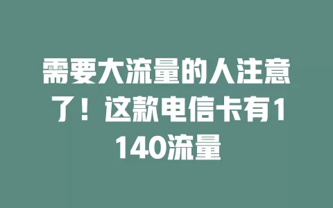 需要大流量的人注意了！这款电信卡有1140流量