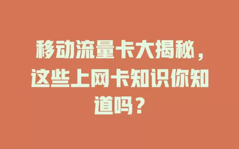 移动流量卡大揭秘，这些上网卡知识你知道吗？