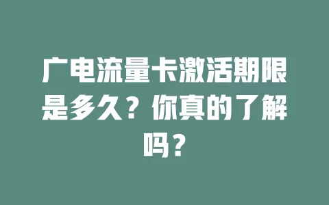 广电流量卡激活期限是多久？你真的了解吗？