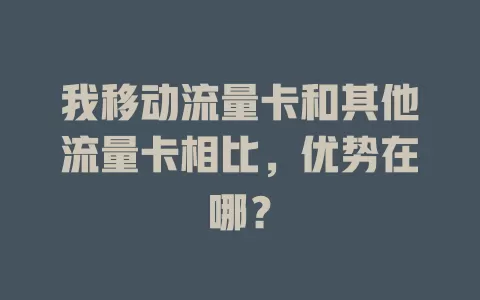 我移动流量卡和其他流量卡相比，优势在哪？