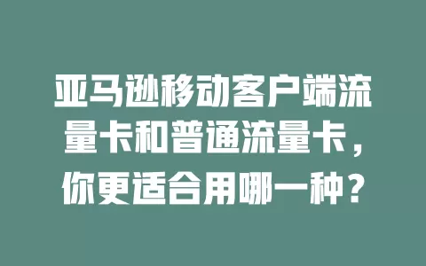 亚马逊移动客户端流量卡和普通流量卡，你更适合用哪一种？