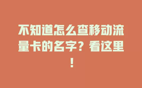 不知道怎么查移动流量卡的名字？看这里！