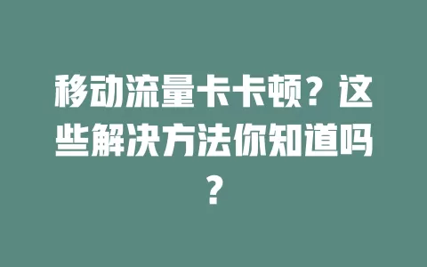 移动流量卡卡顿？这些解决方法你知道吗？