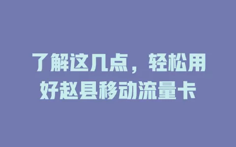 了解这几点，轻松用好赵县移动流量卡