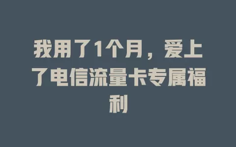 我用了1个月，爱上了电信流量卡专属福利