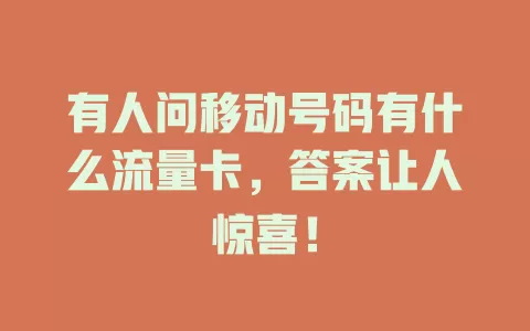 有人问移动号码有什么流量卡，答案让人惊喜！