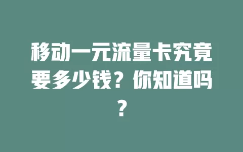 移动一元流量卡究竟要多少钱？你知道吗？