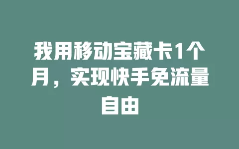 我用移动宝藏卡1个月，实现快手免流量自由