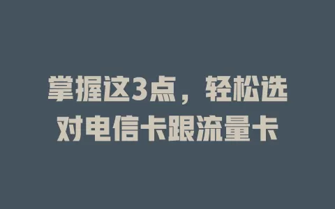 掌握这3点，轻松选对电信卡跟流量卡