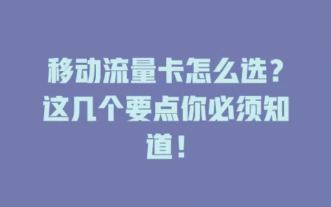 移动流量卡怎么选？这几个要点你必须知道！