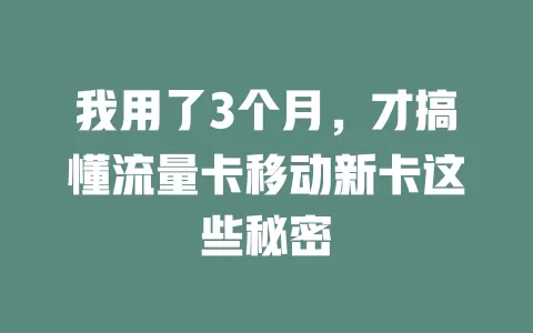 我用了3个月，才搞懂流量卡移动新卡这些秘密