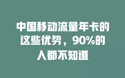 中国移动流量年卡的这些优势，90%的人都不知道
