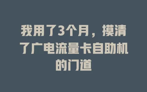 我用了3个月，摸清了广电流量卡自助机的门道